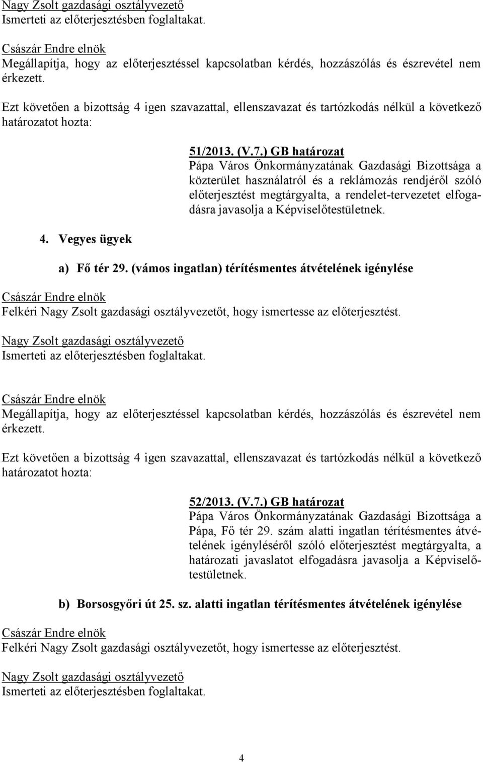 Képviselőtestületnek. a) Fő tér 29. (vámos ingatlan) térítésmentes átvételének igénylése Felkéri t, hogy ismertesse az előterjesztést. 52/2013. (V.7.
