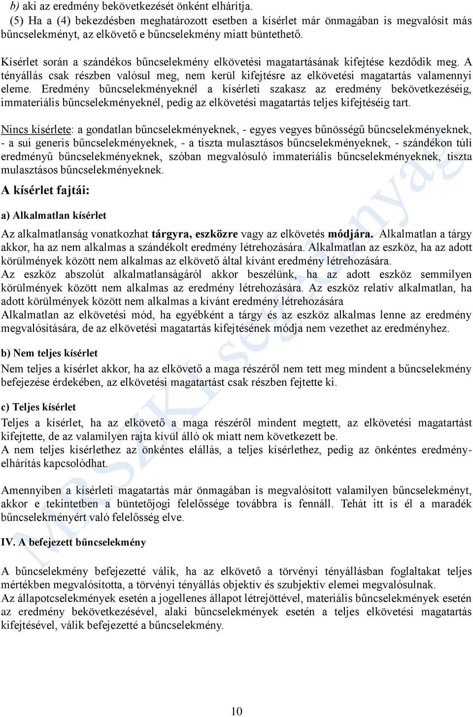 Kísérlet során a szándékos bűncselekmény elkövetési magatartásának kifejtése kezdődik meg. A tényállás csak részben valósul meg, nem kerül kifejtésre az elkövetési magatartás valamennyi eleme.