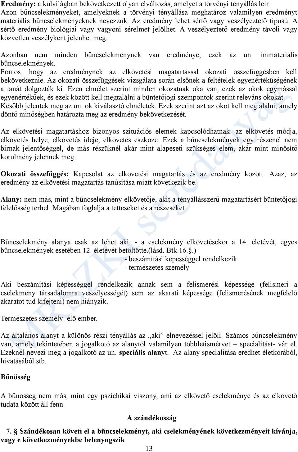 A sértő eredmény biológiai vagy vagyoni sérelmet jelölhet. A veszélyeztető eredmény távoli vagy közvetlen veszélyként jelenhet meg. Azonban nem minden bűncselekménynek van eredménye, ezek az un.