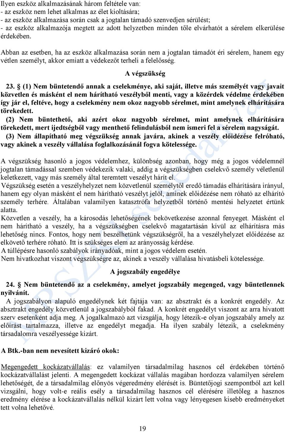 Abban az esetben, ha az eszköz alkalmazása során nem a jogtalan támadót éri sérelem, hanem egy vétlen személyt, akkor emiatt a védekezőt terheli a felelősség. A végszükség 23.