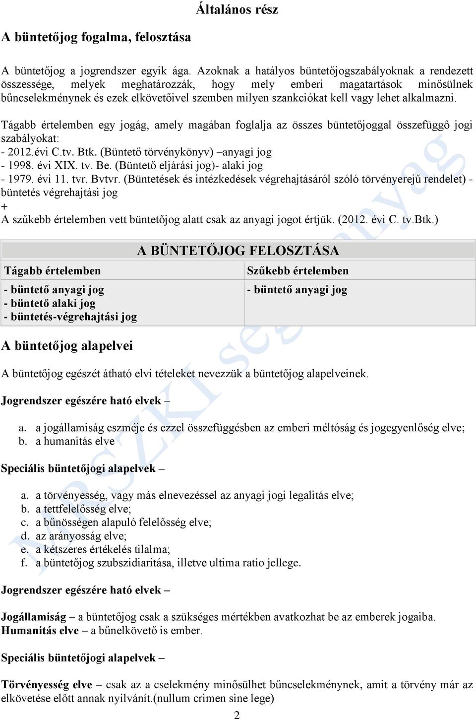 vagy lehet alkalmazni. Tágabb értelemben egy jogág, amely magában foglalja az összes büntetőjoggal összefüggő jogi szabályokat: - 2012.évi C.tv. Btk. (Büntető törvénykönyv) anyagi jog - 1998. évi XIX.