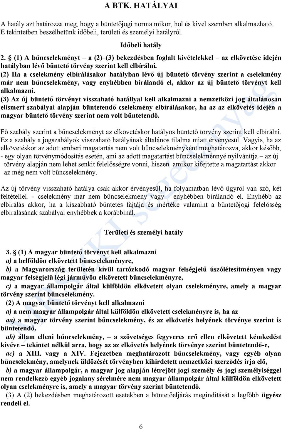 (2) Ha a cselekmény elbírálásakor hatályban lévő új büntető törvény szerint a cselekmény már nem bűncselekmény, vagy enyhébben bírálandó el, akkor az új büntető törvényt kell alkalmazni.