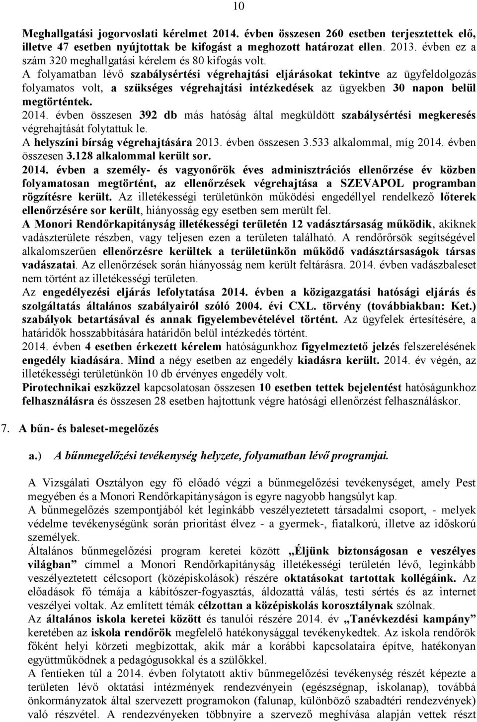 A folyamatban lévő szabálysértési végrehajtási eljárásokat tekintve az ügyfeldolgozás folyamatos volt, a szükséges végrehajtási intézkedések az ügyekben 30 napon belül megtörténtek. 2014.