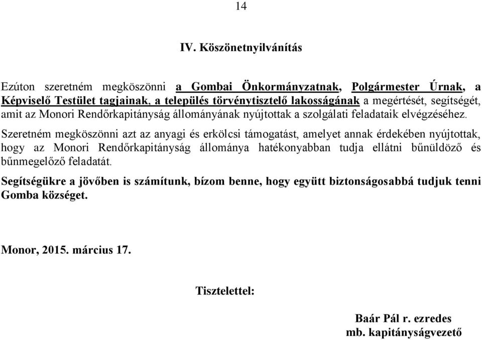 megértését, segítségét, amit az Monori Rendőrkapitányság állományának nyújtottak a szolgálati feladataik elvégzéséhez.