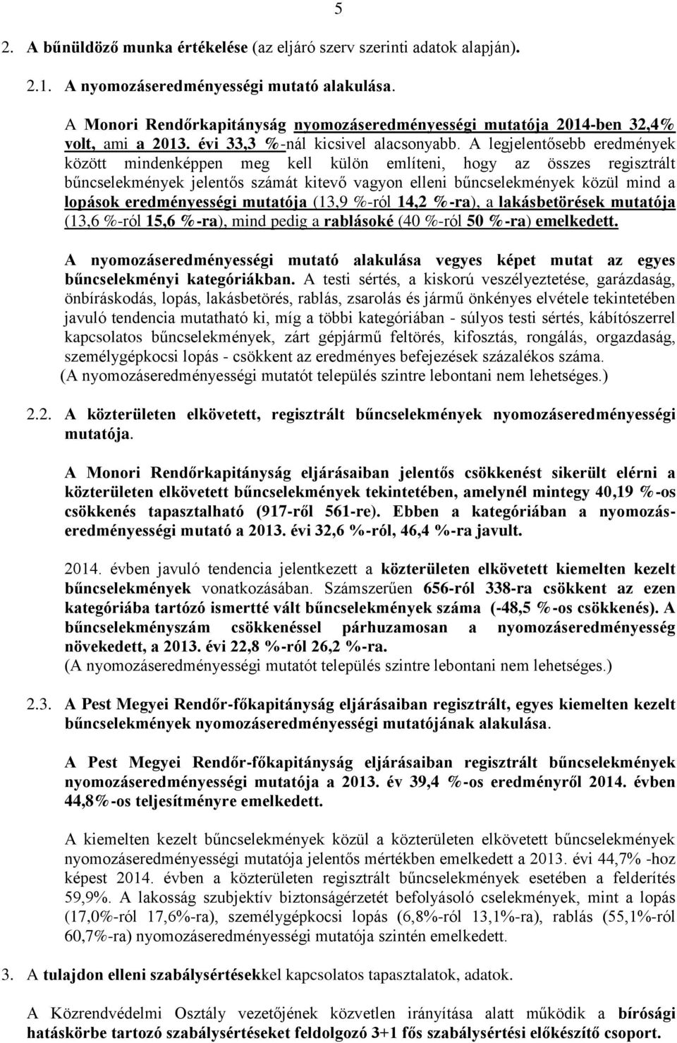 A legjelentősebb eredmények között mindenképpen meg kell külön említeni, hogy az összes regisztrált bűncselekmények jelentős számát kitevő vagyon elleni bűncselekmények közül mind a lopások