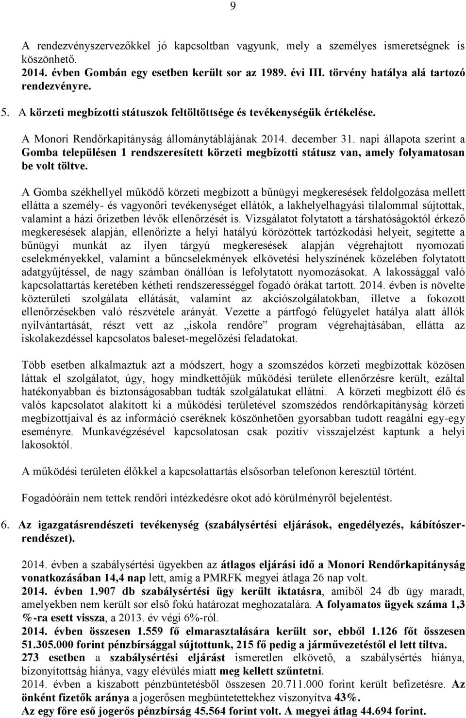 napi állapota szerint a Gomba településen 1 rendszeresített körzeti megbízotti státusz van, amely folyamatosan be volt töltve.