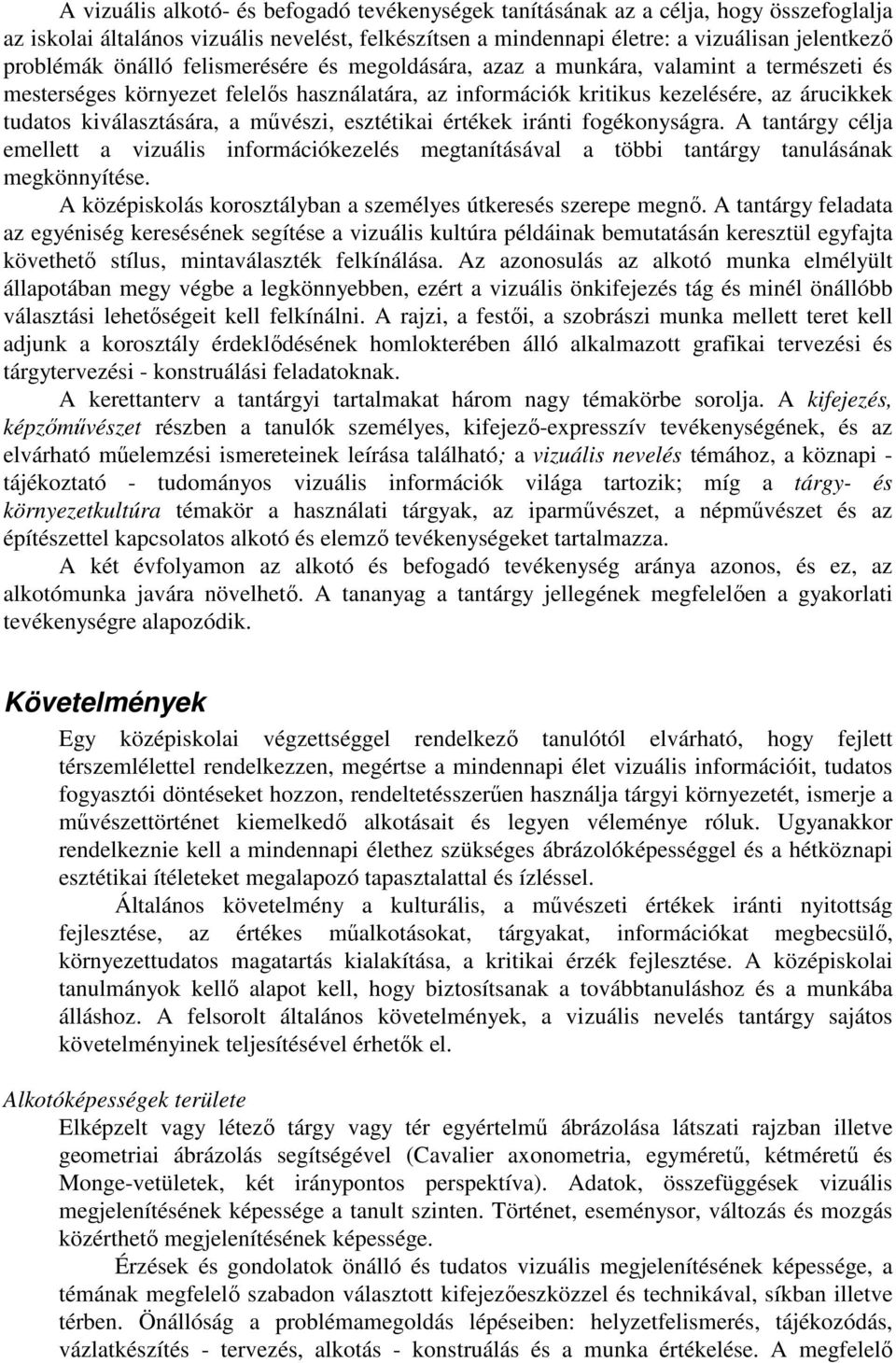 mővészi, esztétikai értékek iránti fogékonyságra. A tantárgy célja emellett a vizuális információkezelés megtanításával a többi tantárgy tanulásának megkönnyítése.