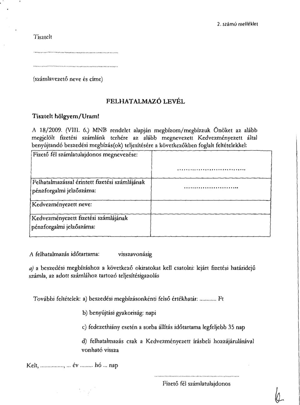következőkben foglalt feltételekkel: Fizető fél számlatulajdonos megnevezése: Felhatalmazással érintett fizetési számlájának pénzforgalmi jelzőszáma: Kedvezményezett neve: Kedvezményezett fizetési
