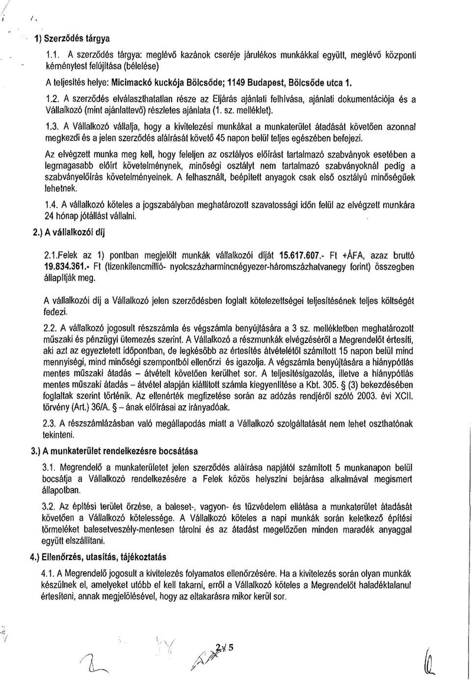 1.3. A Vállalkozó vállalja, hogy a kivitelezési munkákat a munkaterület átadását követően azonnal megkezdi és a jelen szerződés aláírását követő 45 napon belül teljes egészében befejezi.