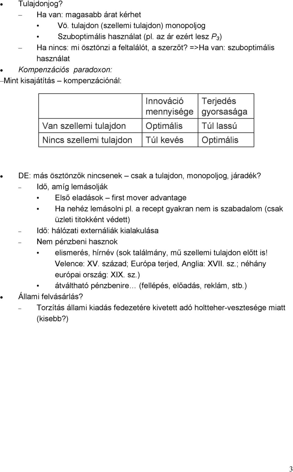 Túl kevés Optimális DE: más ösztönzők nincsenek csak a tulajdon, monopoljog, járadék? Idő, amíg lemásolják Első eladások first mover advantage Ha nehéz lemásolni pl.