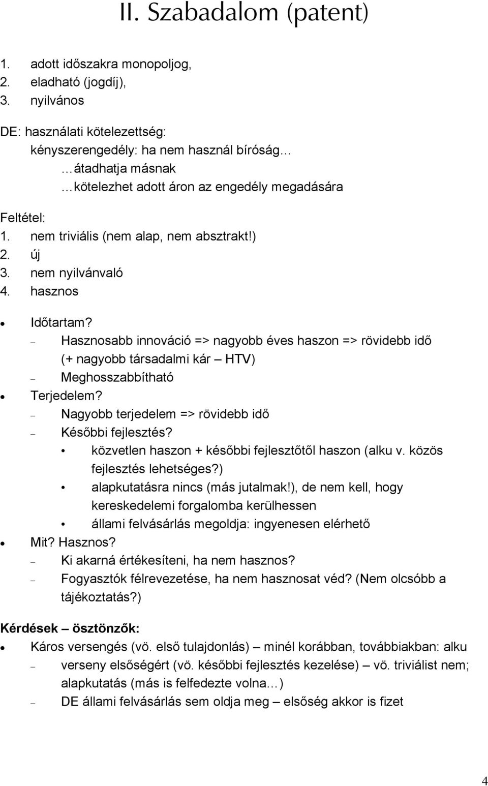 új 3. nem nyilvánvaló 4. hasznos Időtartam? Hasznosabb innováció => nagyobb éves haszon => rövidebb idő (+ nagyobb társadalmi kár HTV) Meghosszabbítható Terjedelem?