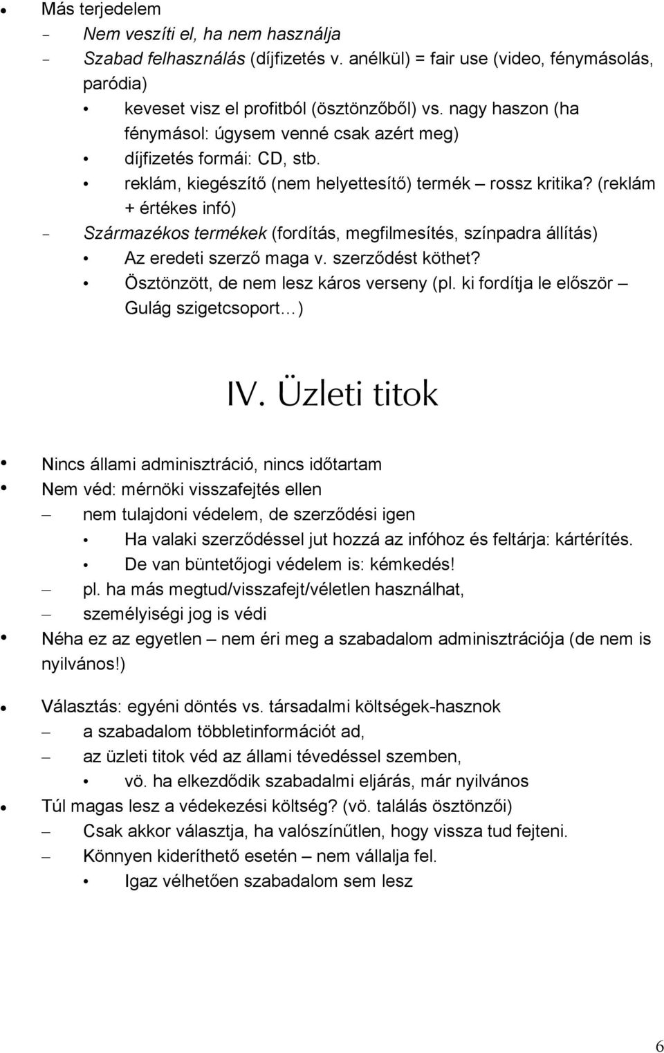 (reklám + értékes infó) Származékos termékek (fordítás, megfilmesítés, színpadra állítás) Az eredeti szerző maga v. szerződést köthet? Ösztönzött, de nem lesz káros verseny (pl.