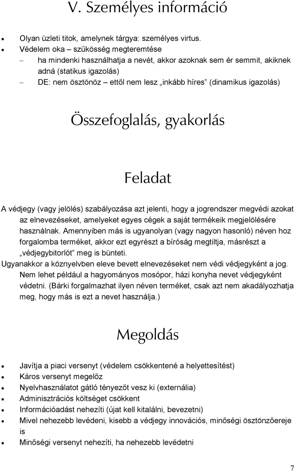 Összefoglalás, gyakorlás Feladat A védjegy (vagy jelölés) szabályozása azt jelenti, hogy a jogrendszer megvédi azokat az elnevezéseket, amelyeket egyes cégek a saját termékeik megjelölésére
