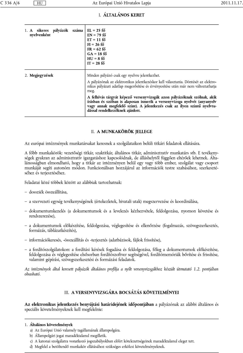 A pályázónak az elektronikus jelentkezéskor kell választania. Döntését az elektronikus pályázati adatlap megerősítése és érvényesítése után már nem változtathatja meg.