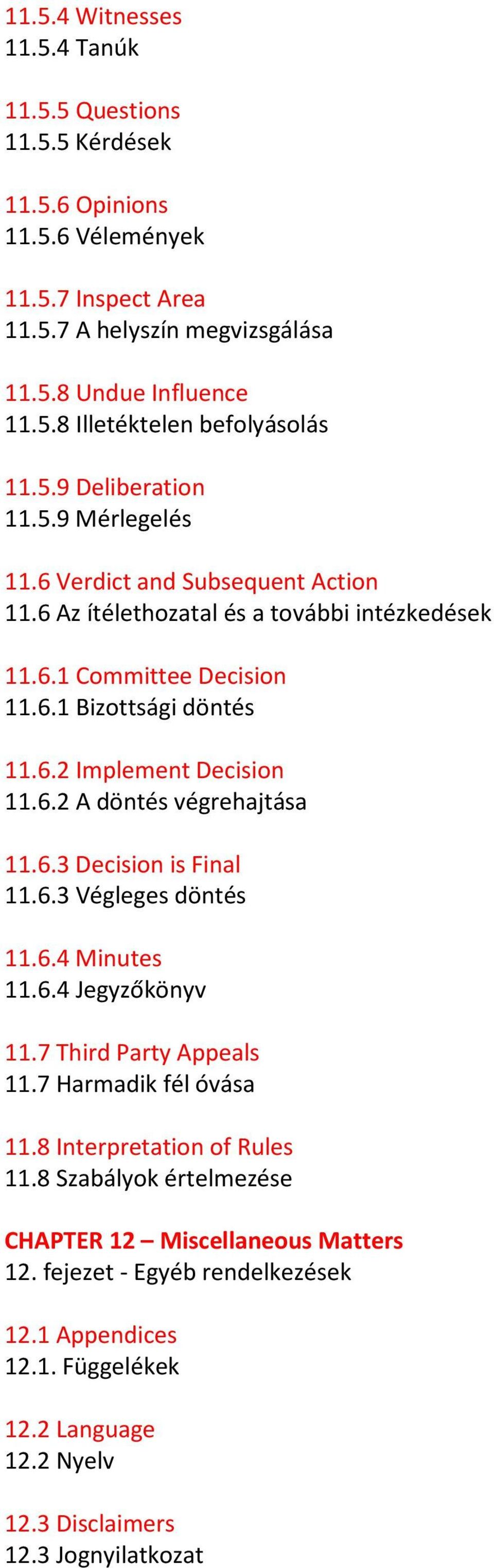 6.2 A döntés végrehajtása 11.6.3 Decision is Final 11.6.3 Végleges döntés 11.6.4 Minutes 11.6.4 Jegyzőkönyv 11.7 Third Party Appeals 11.7 Harmadik fél óvása 11.8 Interpretation of Rules 11.