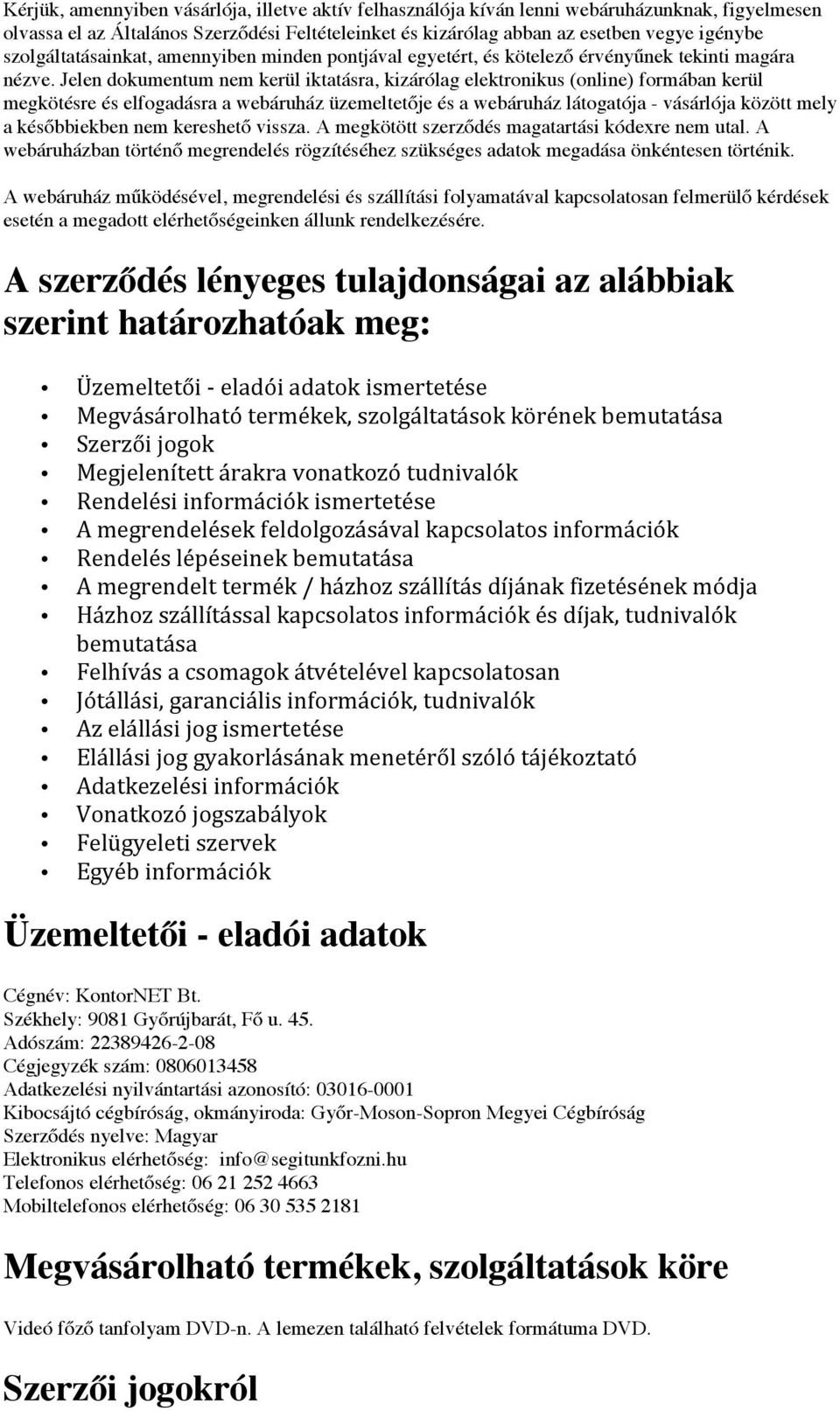 Jelen dokumentum nem kerül iktatásra, kizárólag elektronikus (online) formában kerül megkötésre és elfogadásra a webáruház üzemeltetője és a webáruház látogatója - vásárlója között mely a