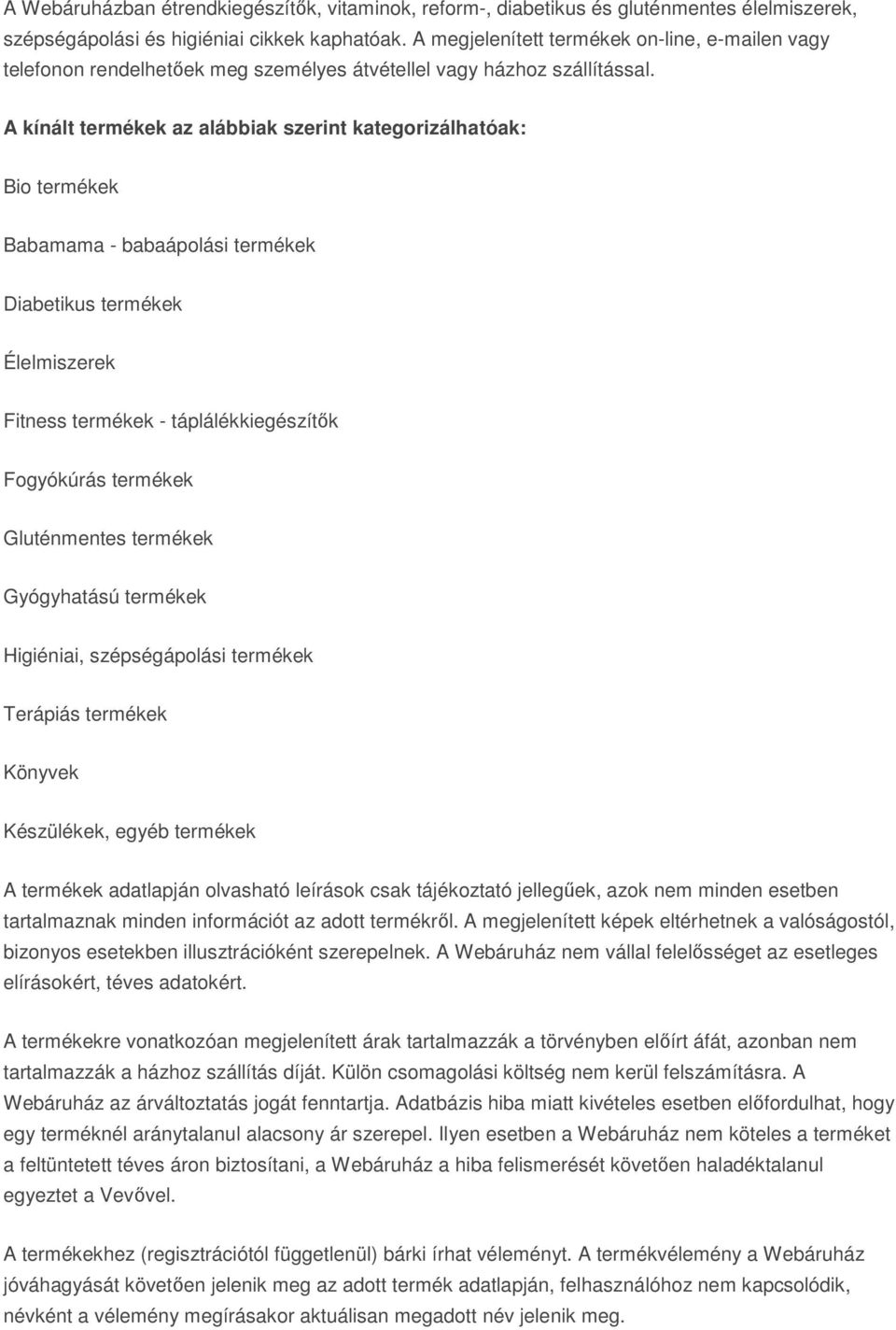 A kínált termékek az alábbiak szerint kategorizálhatóak: Bio termékek Babamama - babaápolási termékek Diabetikus termékek Élelmiszerek Fitness termékek - táplálékkiegészítők Fogyókúrás termékek