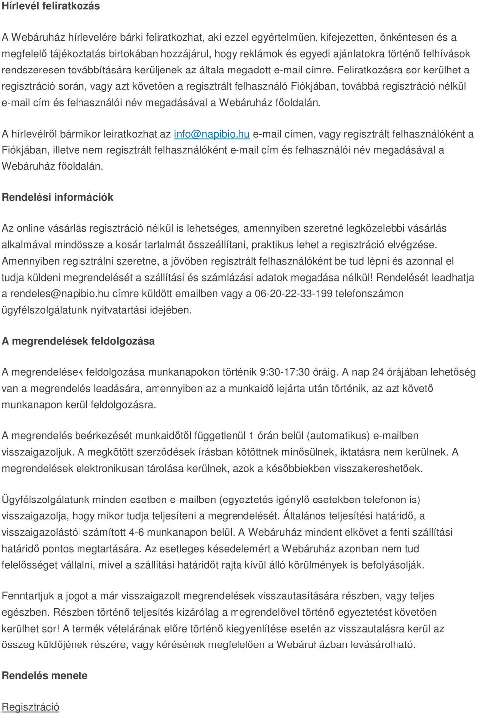 Feliratkozásra sor kerülhet a regisztráció során, vagy azt követően a regisztrált felhasználó Fiókjában, továbbá regisztráció nélkül e-mail cím és felhasználói név megadásával a Webáruház főoldalán.