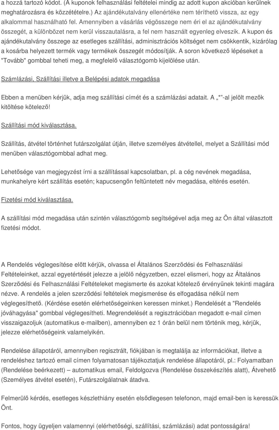 Amennyiben a vásárlás végösszege nem éri el az ajándékutalvány összegét, a különbözet nem kerül visszautalásra, a fel nem használt egyenleg elveszik.