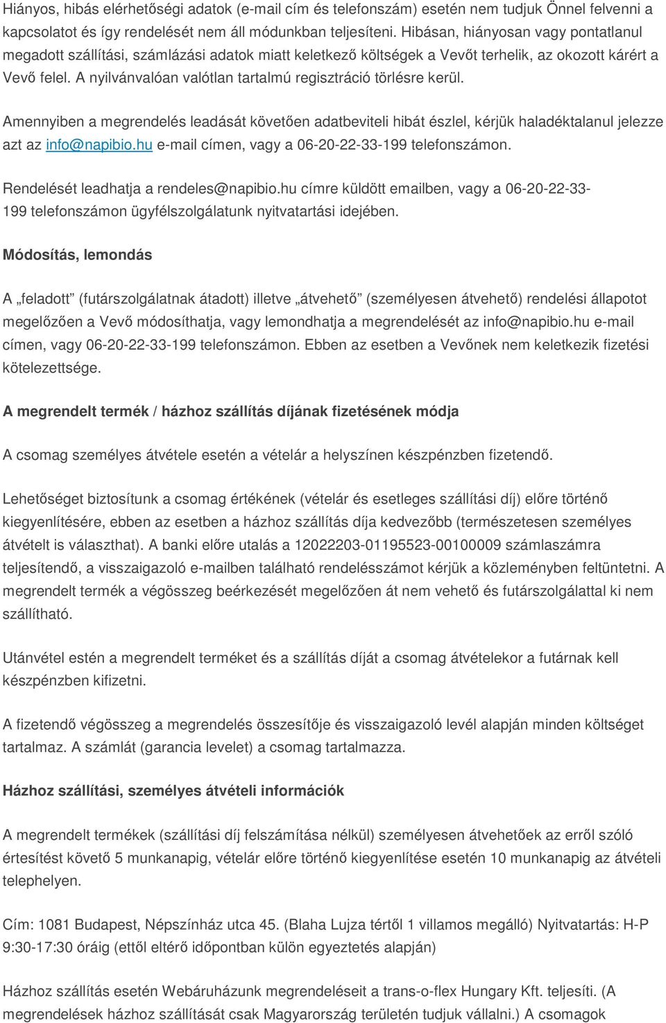 A nyilvánvalóan valótlan tartalmú regisztráció törlésre kerül. Amennyiben a megrendelés leadását követően adatbeviteli hibát észlel, kérjük haladéktalanul jelezze azt az info@napibio.