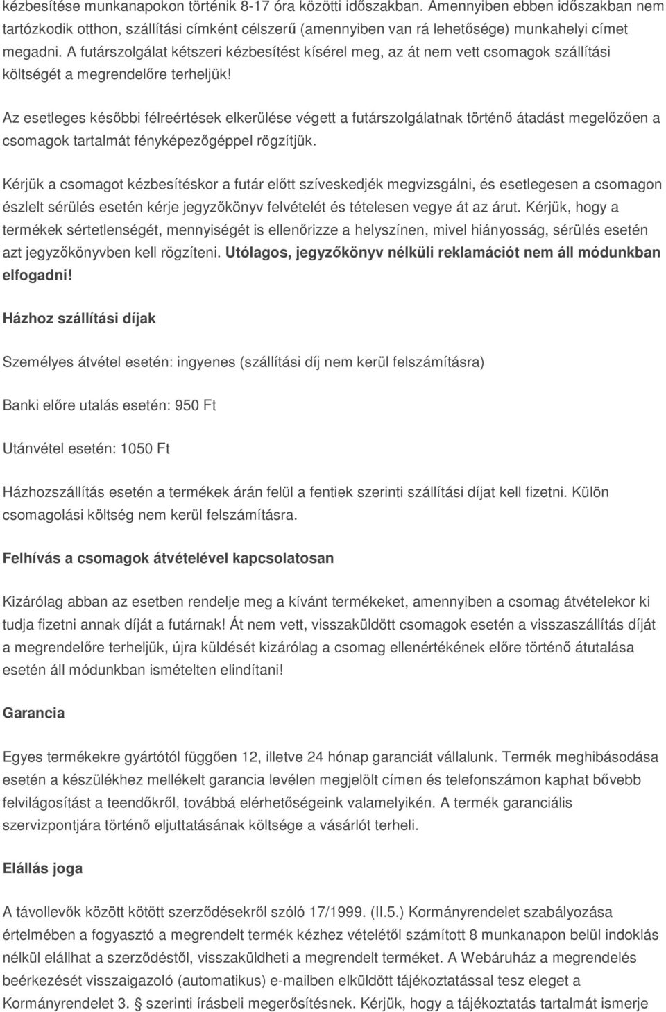 Az esetleges későbbi félreértések elkerülése végett a futárszolgálatnak történő átadást megelőzően a csomagok tartalmát fényképezőgéppel rögzítjük.