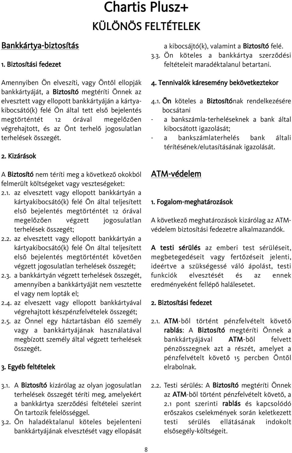 bejelentés megtörténtét 12 órával megelõzõen végrehajtott, és az Önt terhelõ jogosulatlan terhelések összegét. 2.