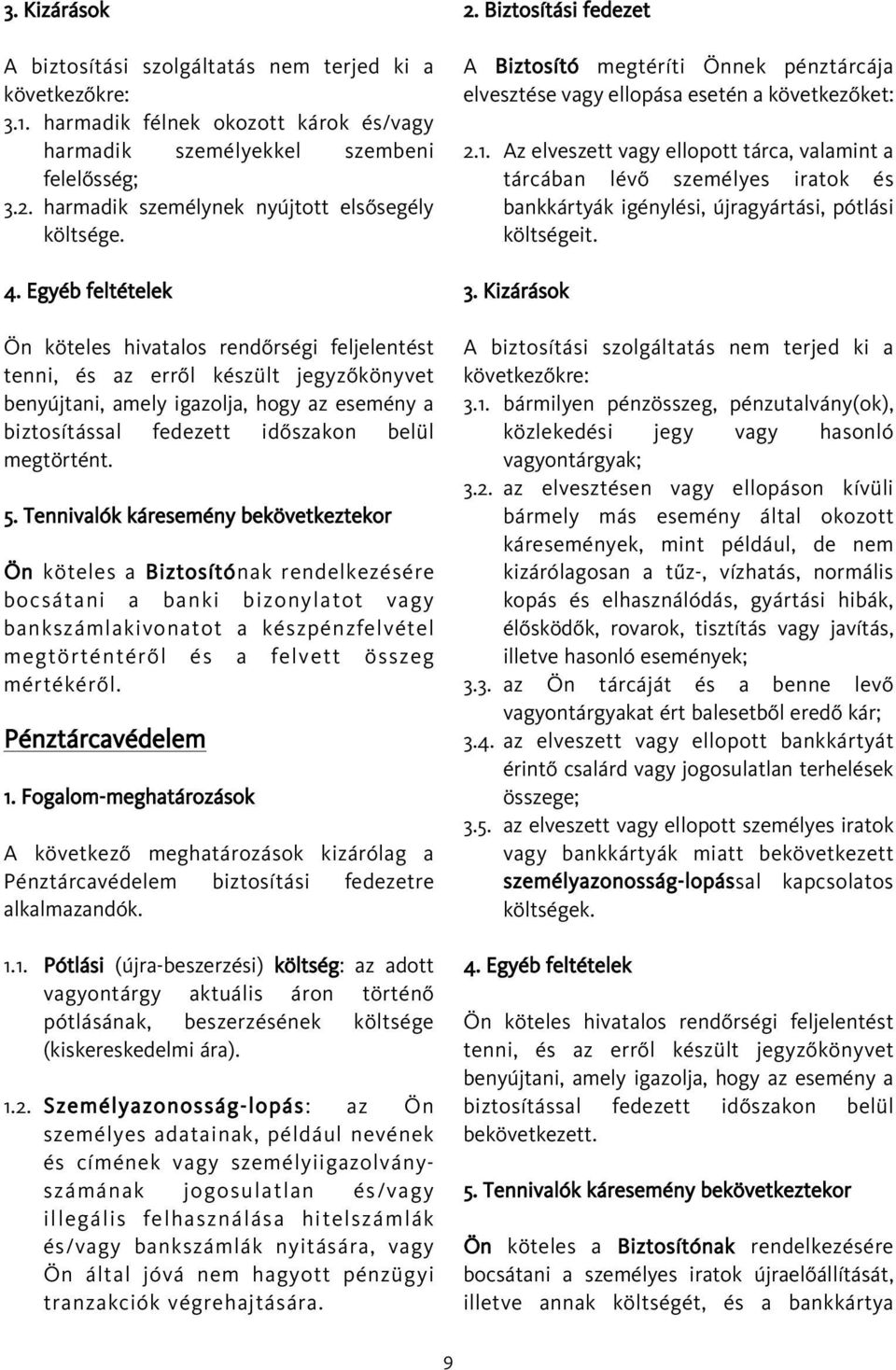 5. Tennivalók káresemény bekövetkeztekor Ön köteles a Biztosítónak rendelkezésére bocsátani a banki bizonylatot vagy bankszámlakivonatot a készpénzfelvétel megtörténtérõl és a felvett összeg