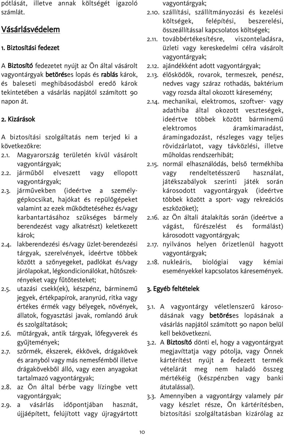 90 napon át. 2. Kizárások 2.1. Magyarország területén kívül vásárolt vagyontárgyak; 2.2. jármûbõl elveszett vagy ellopott vagyontárgyak; 2.3.