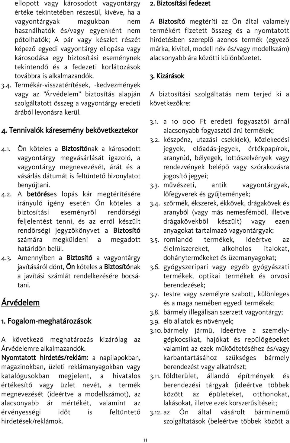 Termékár-visszatérítések, -kedvezmények vagy az Árvédelem biztosítás alapján szolgáltatott összeg a vagyontárgy eredeti árából levonásra kerül. 4. Tennivalók káresemény bekövetkeztekor 4.1.
