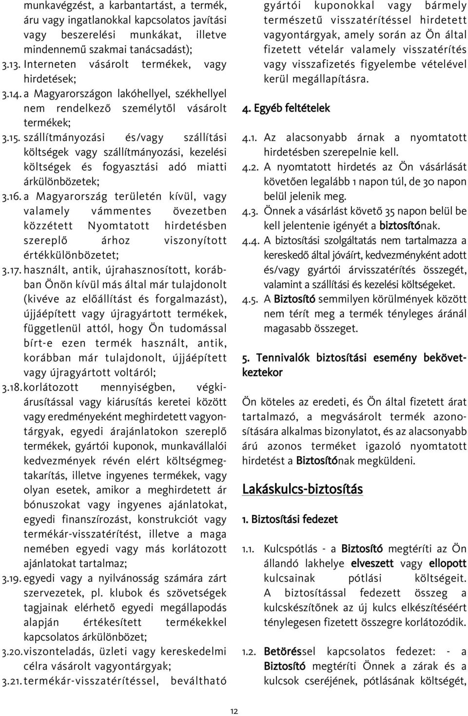 szállítmányozási és/vagy szállítási költségek vagy szállítmányozási, kezelési költségek és fogyasztási adó miatti árkülönbözetek; 3.16.