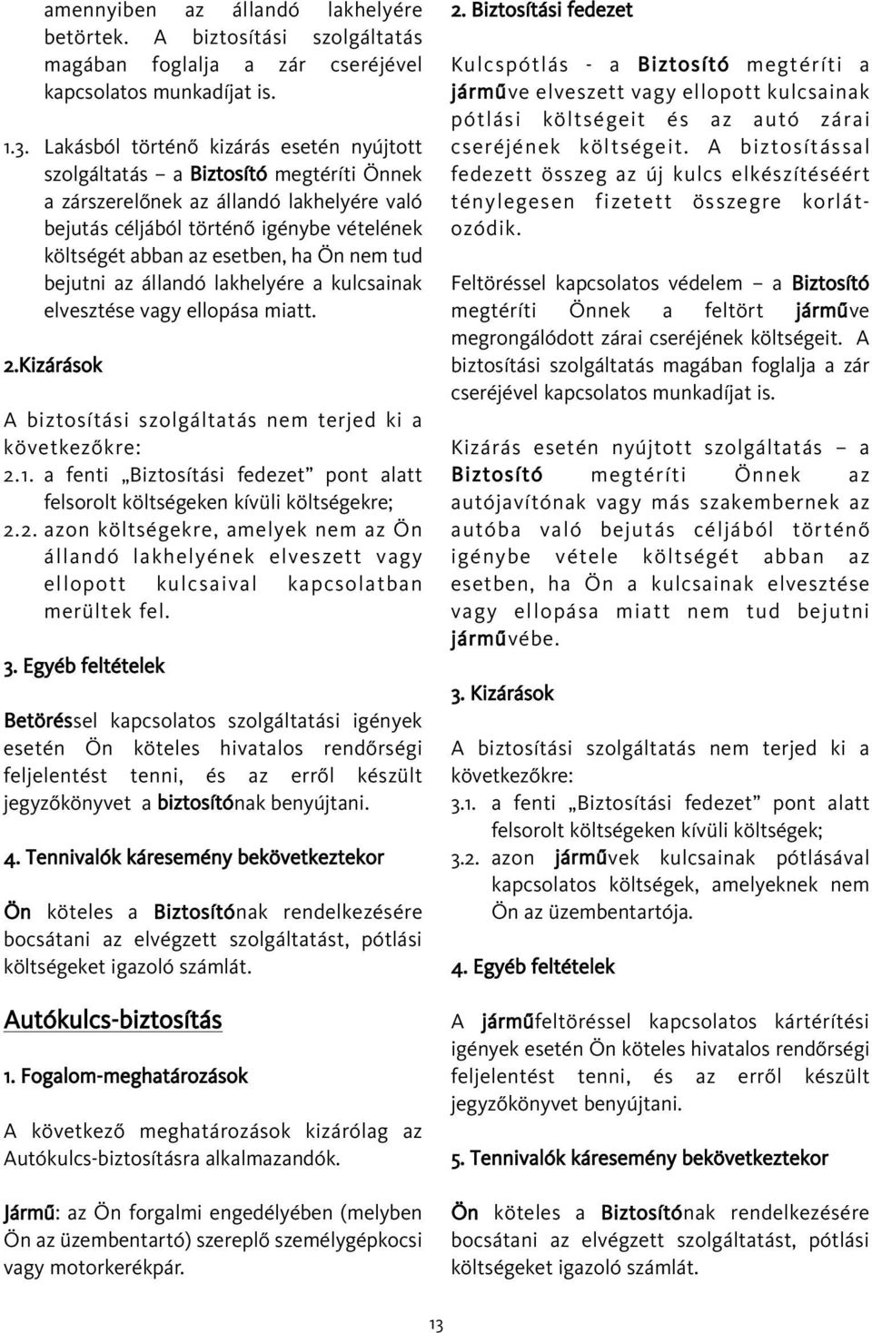 Ön nem tud bejutni az állandó lakhelyére a kulcsainak elvesztése vagy ellopása miatt. 2.
