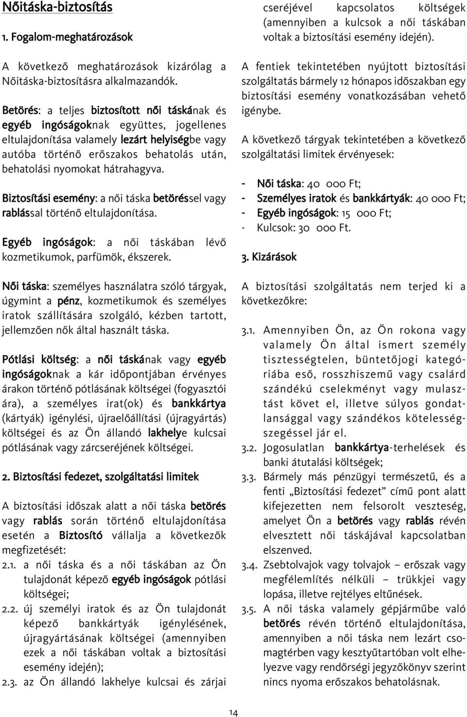 hátrahagyva. Biztosítási esemény: a nõi táska betöréssel vagy rablással történõ eltulajdonítása. Egyéb ingóságok: a nõi táskában lévõ kozmetikumok, parfümök, ékszerek.