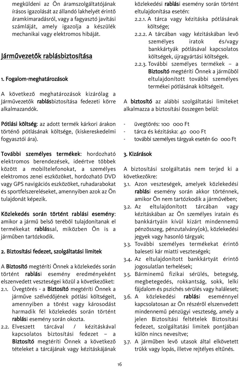 Pótlási költség: az adott termék kárkori árakon történõ pótlásának költsége, (kiskereskedelmi fogyasztói ára).