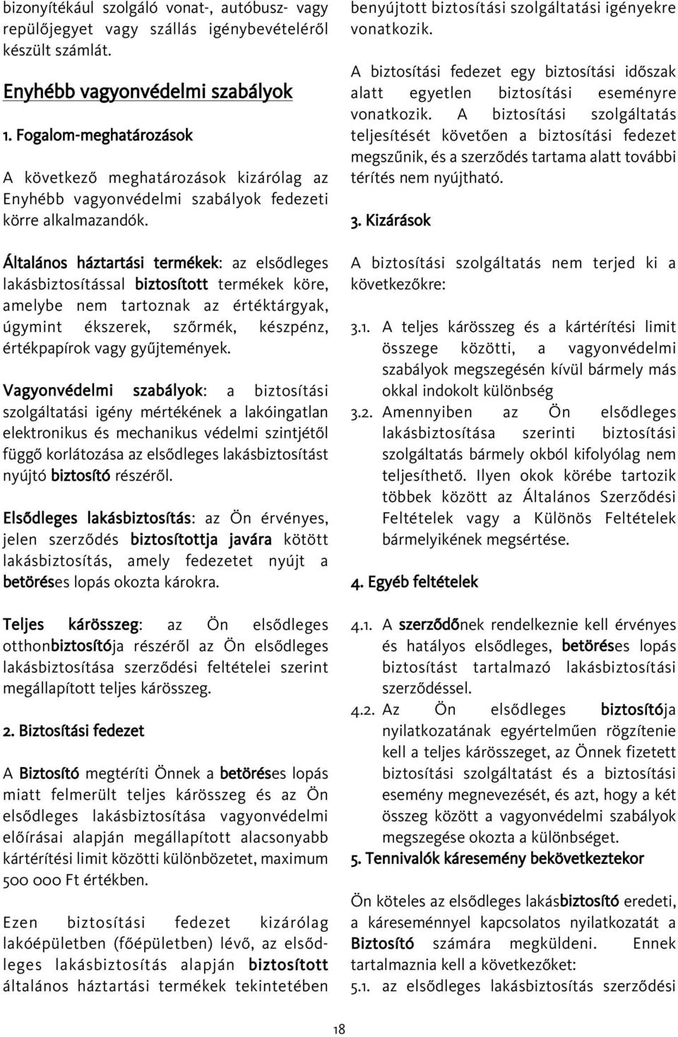 Általános háztartási termékek: az elsõdleges lakásbiztosítással biztosított termékek köre, amelybe nem tartoznak az értéktárgyak, úgymint ékszerek, szõrmék, készpénz, értékpapírok vagy gyûjtemények.