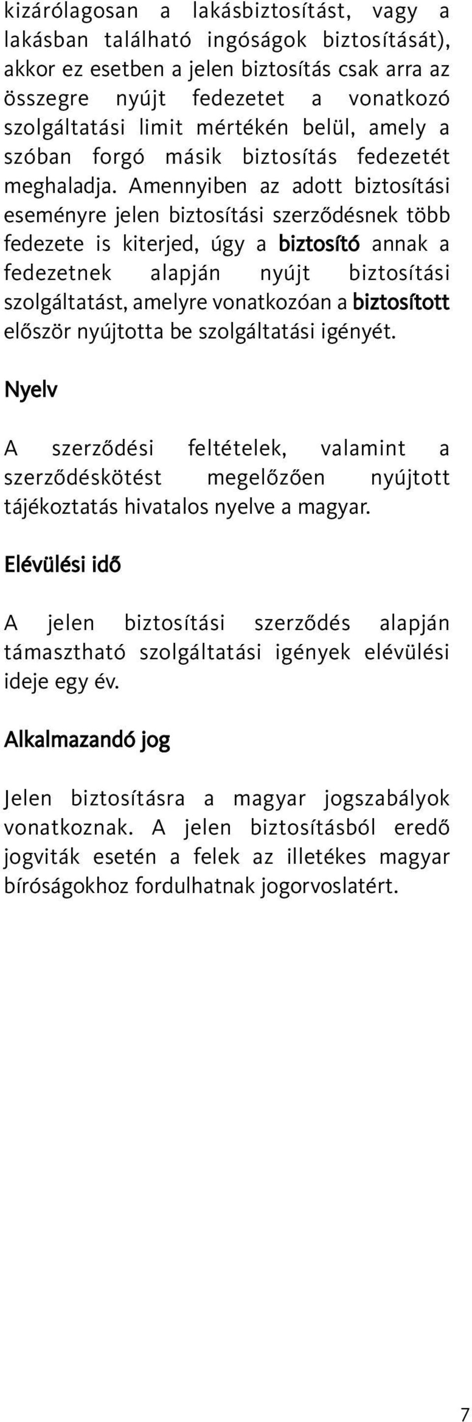 Amennyiben az adott biztosítási eseményre jelen biztosítási szerzõdésnek több fedezete is kiterjed, úgy a biztosító annak a fedezetnek alapján nyújt biztosítási szolgáltatást, amelyre vonatkozóan a