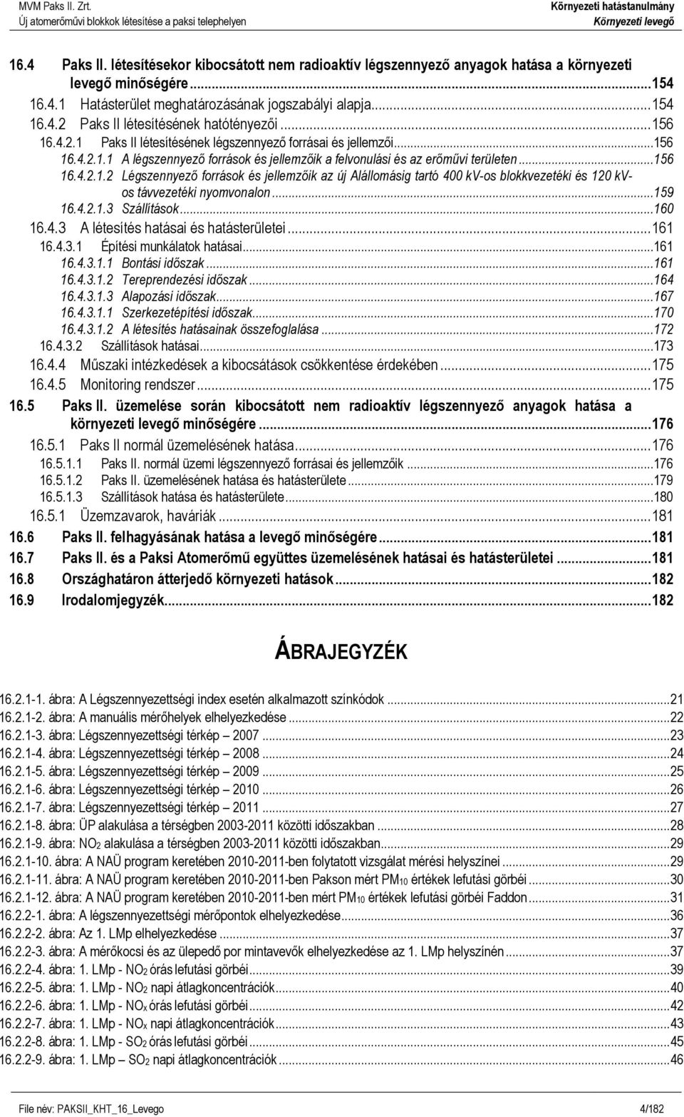 ..159 16.4.2.1.3 Szállítások...160 16.4.3 A létesítés hatásai és hatásterületei... 161 16.4.3.1 Építési munkálatok hatásai...161 16.4.3.1.1 Bontási...161 16.4.3.1.2 Tereprendezési...164 16.4.3.1.3 Alapozási.