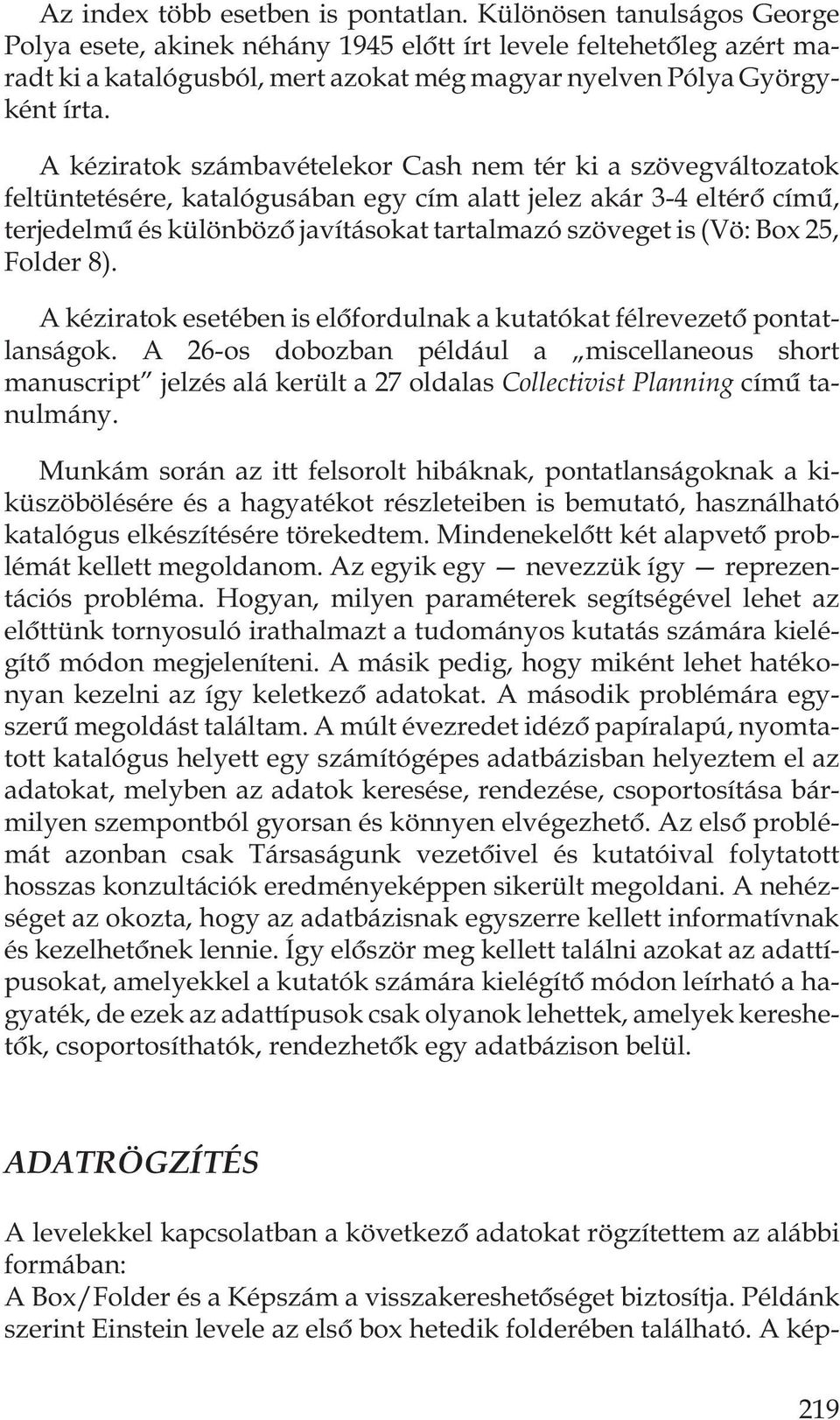 A kéziratok számbavételekor Cash nem tér ki a szövegváltozatok feltüntetésére, katalógusában egy cím alatt jelez akár 3-4 eltérõ címû, terjedelmû és különbözõ javításokat tartalmazó szöveget is (Vö: