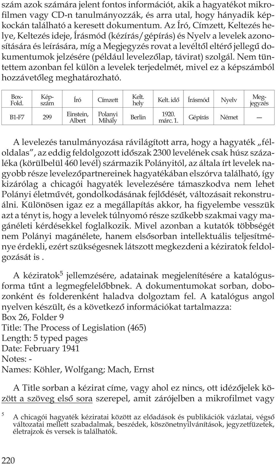 (például levelezõlap, távirat) szolgál. Nem tüntettem azonban fel külön a levelek terjedelmét, mivel ez a képszámból hozzávetõleg meghatározható. Box- Fold. Író Címzett Kelt. hely Kelt.