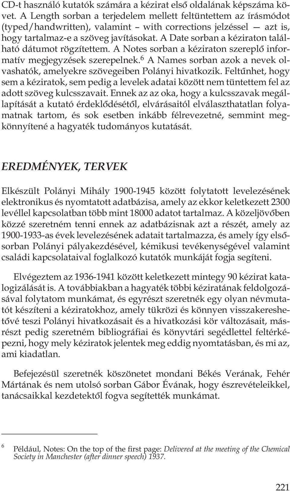A Date sorban a kéziraton található dátumot rögzítettem. A Notes sorban a kéziraton szereplõ informatív megjegyzések szerepelnek.