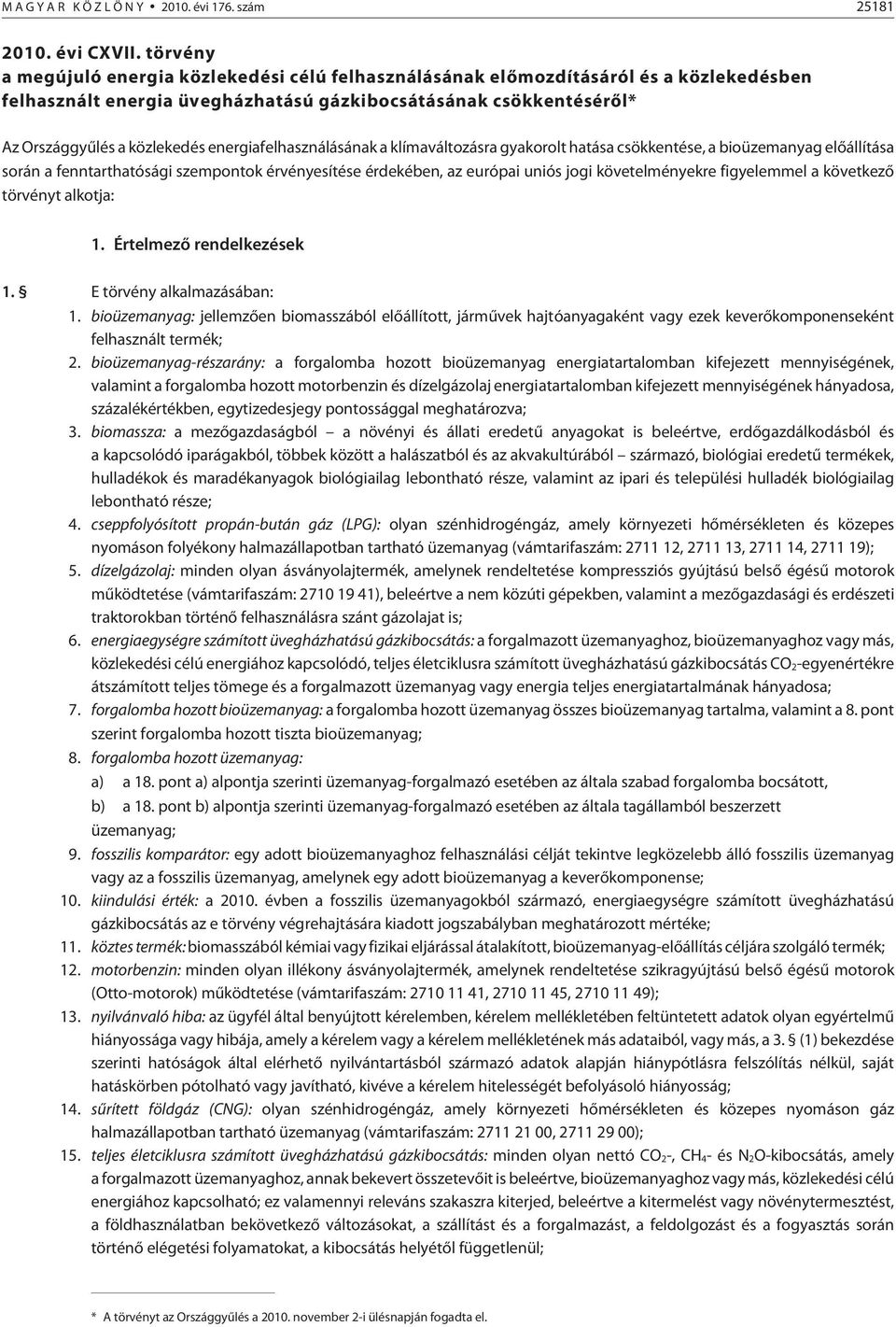 energiafelhasználásának a klímaváltozásra gyakorolt hatása csökkentése, a bioüzemanyag elõállítása során a fenntarthatósági szempontok érvényesítése érdekében, az európai uniós jogi követelményekre