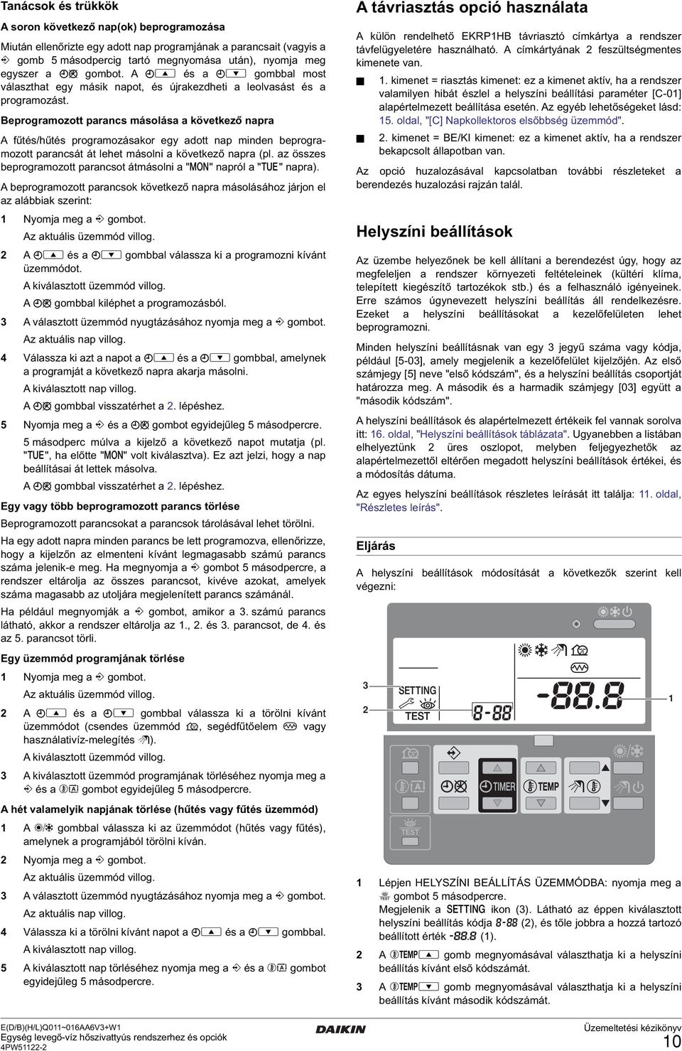 Beprogramozott parancs másolása a következő napra A fűtés/hűtés programozásakor egy adott nap minden beprogramozott parancsát át lehet másolni a következő napra (pl.