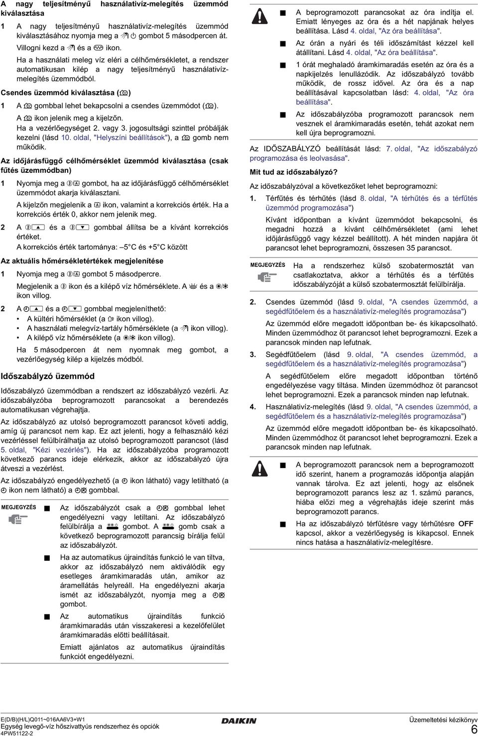 Csendes üzemmód kiválasztása (s) 1 A s gombbal lehet bekapcsolni a csendes üzemmódot (s). A s ikon jelenik meg a kijelzőn. Ha a vezérlőegységet 2. vagy 3.