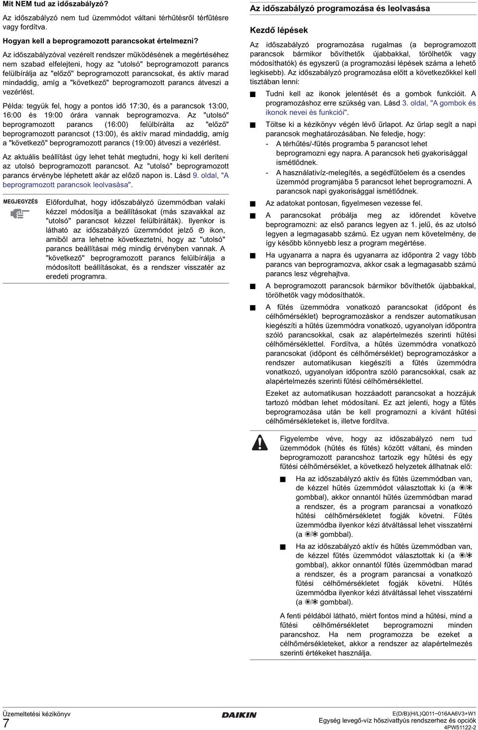 mindaddig, amíg a "következő" beprogramozott parancs átveszi a vezérlést. Példa: tegyük fel, hogy a pontos idő 17:30, és a parancsok 13:00, 16:00 és 19:00 órára vannak beprogramozva.