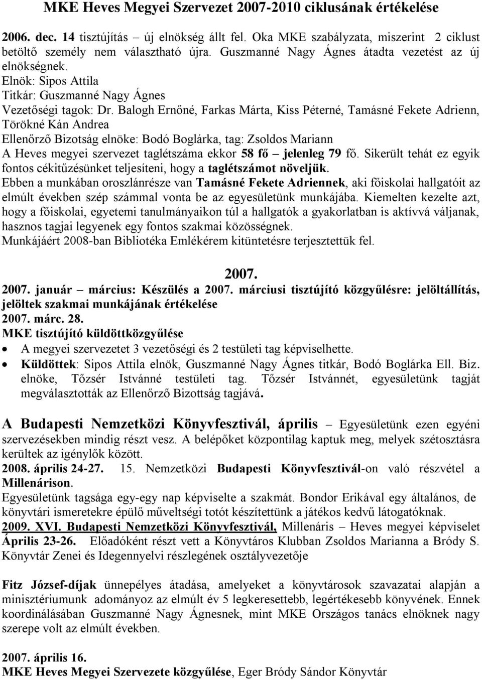 Balogh Ernőné, Farkas Márta, Kiss Péterné, Tamásné Fekete Adrienn, Törökné Kán Andrea Ellenőrző Bizotság elnöke: Bodó Boglárka, tag: Zsoldos Mariann A Heves megyei szervezet taglétszáma ekkor 58 fő