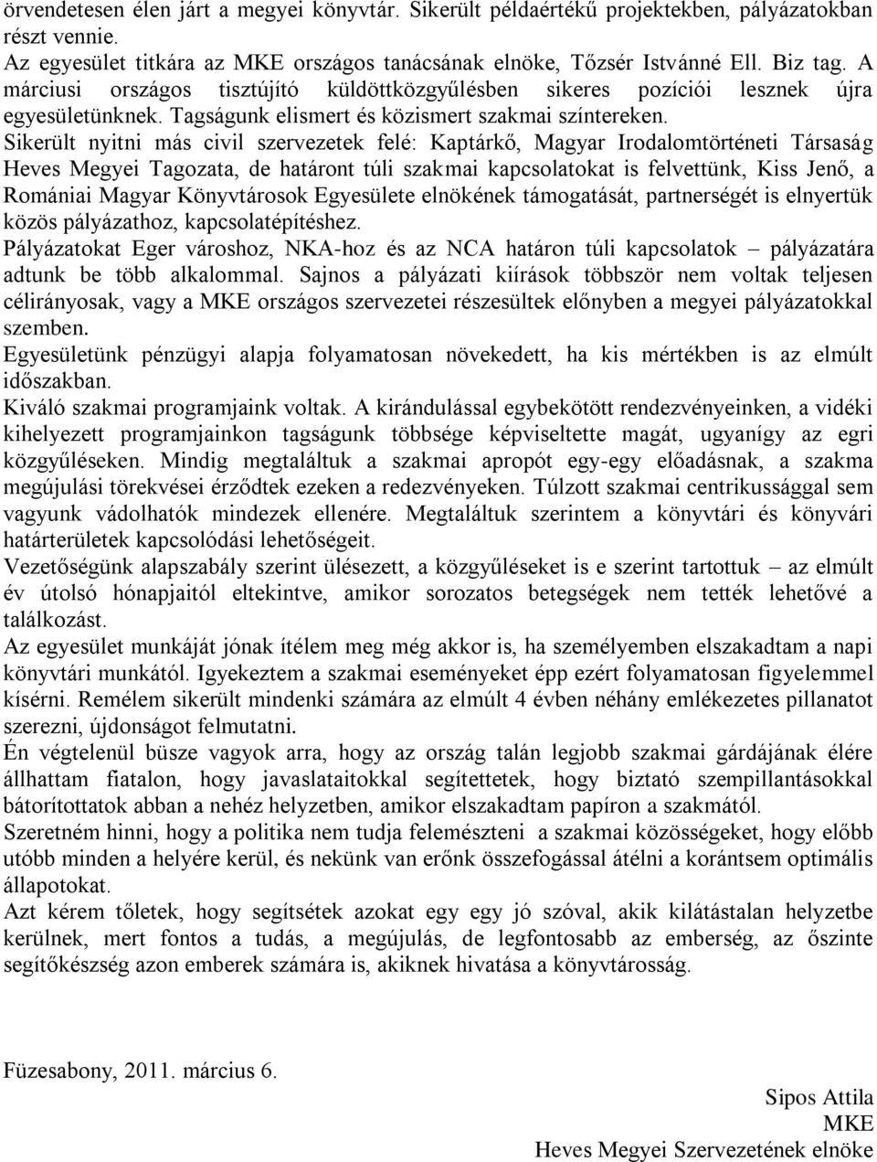 Sikerült nyitni más civil szervezetek felé: Kaptárkő, Magyar Irodalomtörténeti Társaság Heves Megyei Tagozata, de határont túli szakmai kapcsolatokat is felvettünk, Kiss Jenő, a Romániai Magyar