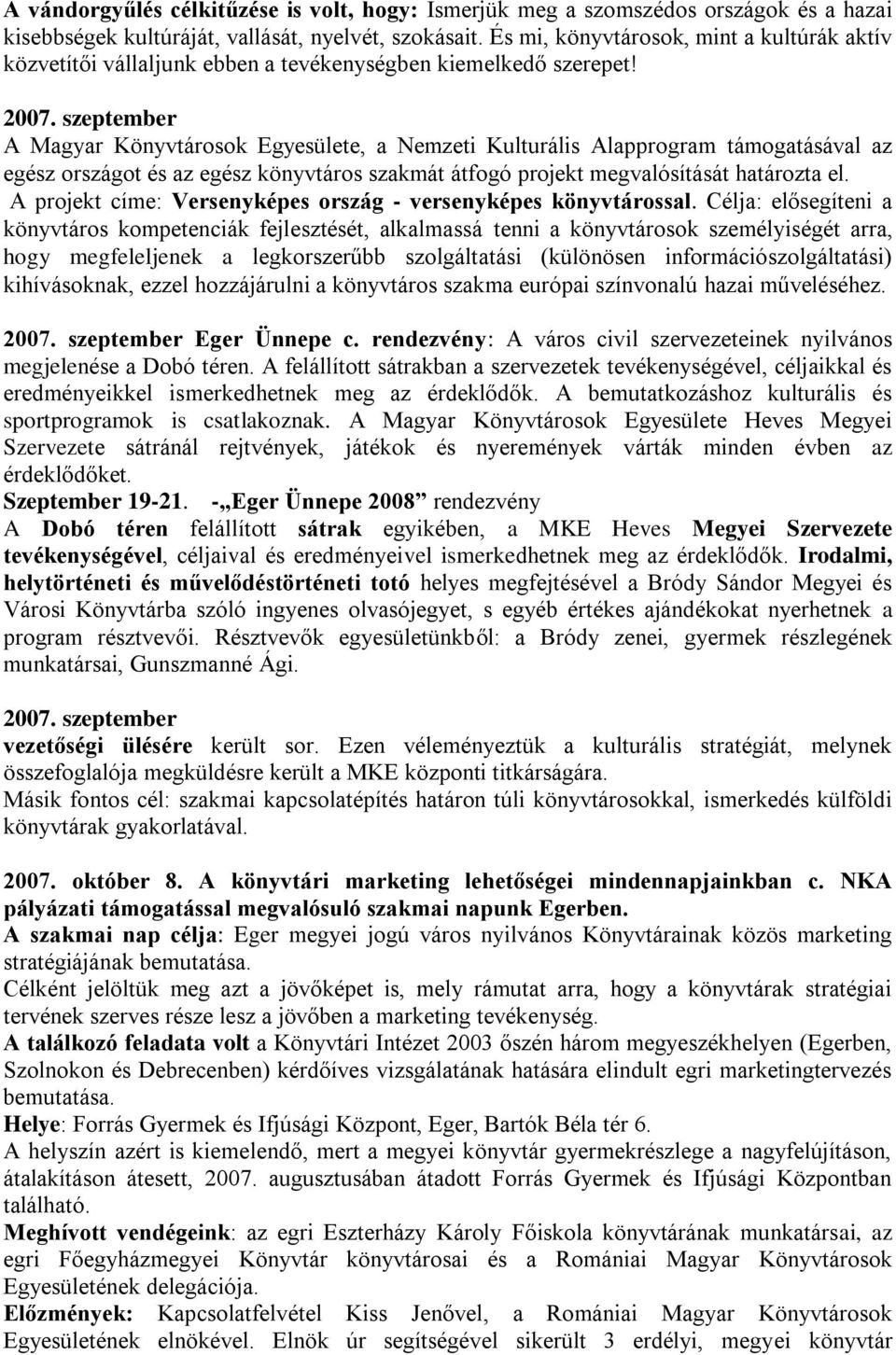 szeptember A Magyar Könyvtárosok Egyesülete, a Nemzeti Kulturális Alapprogram támogatásával az egész országot és az egész könyvtáros szakmát átfogó projekt megvalósítását határozta el.