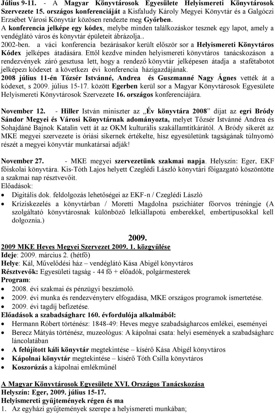 A konferencia jelképe egy kódex, melybe minden találkozáskor tesznek egy lapot, amely a vendéglátó város és könyvtár épületeit ábrázolja.. 2002-ben.