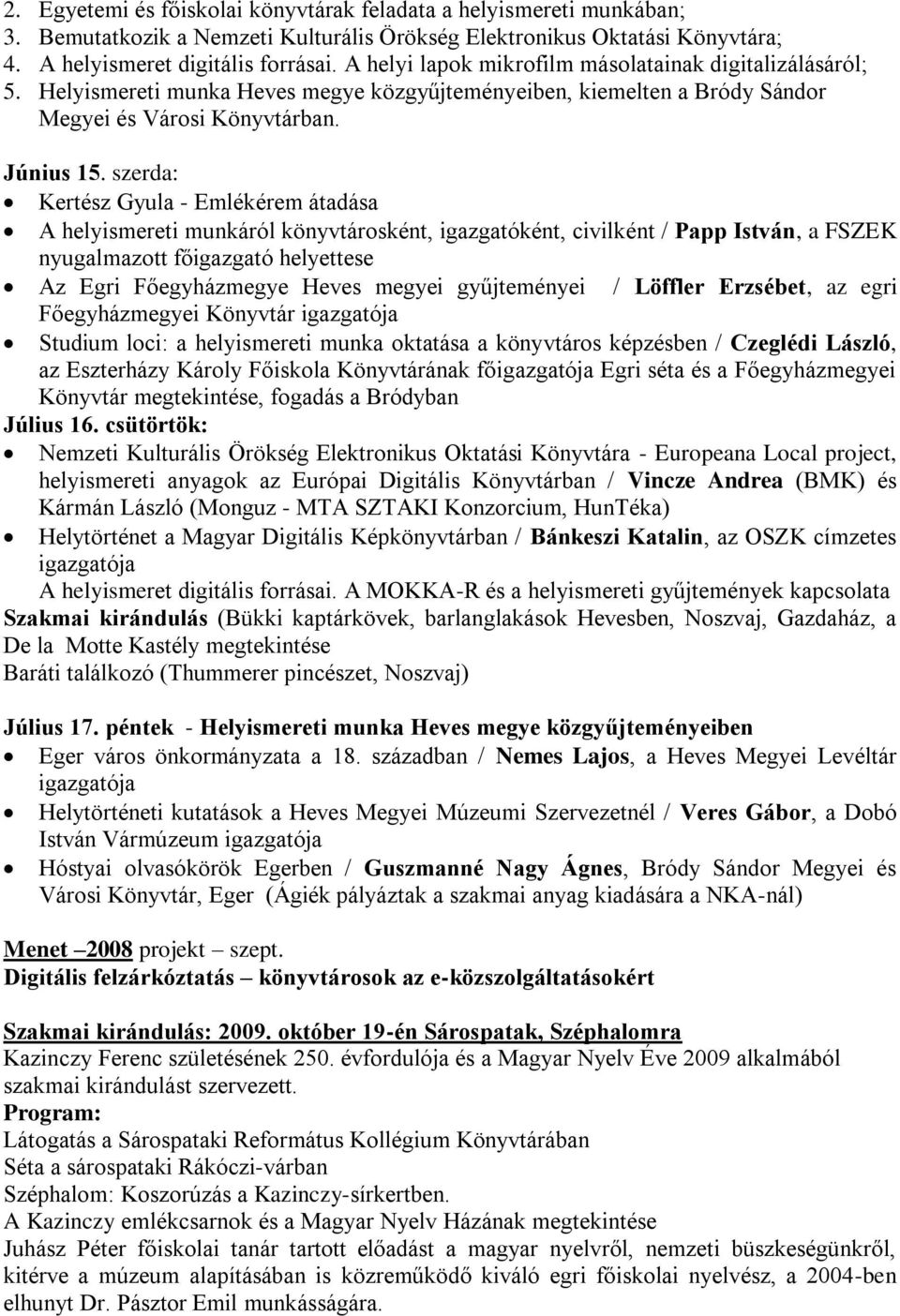 szerda: Kertész Gyula - Emlékérem átadása A helyismereti munkáról könyvtárosként, igazgatóként, civilként / Papp István, a FSZEK nyugalmazott főigazgató helyettese Az Egri Főegyházmegye Heves megyei
