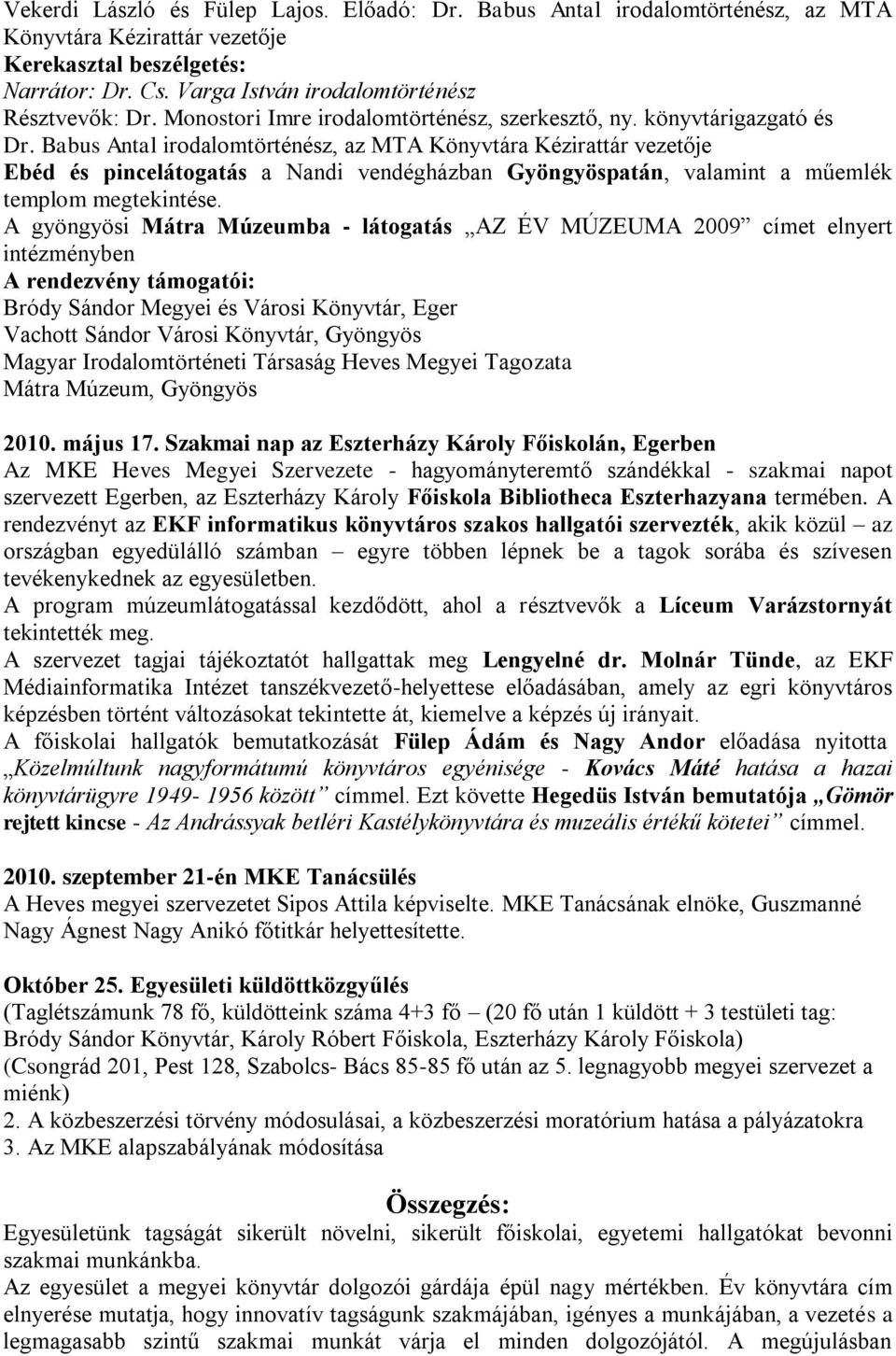Babus Antal irodalomtörténész, az MTA Könyvtára Kézirattár vezetője Ebéd és pincelátogatás a Nandi vendégházban Gyöngyöspatán, valamint a műemlék templom megtekintése.
