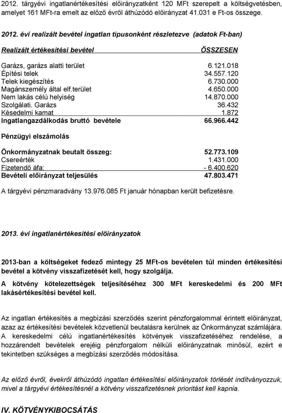 000 Magánszemély által elf.terület 4.650.000 Nem lakás célú helyiség 14.870.000 Szolgálati. Garázs 36.432 Késedelmi kamat 1.872 Ingatlangazdálkodás bruttó bevétele 66.966.
